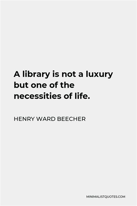 Henry Ward Beecher Quote A Library Is Not A Luxury But One Of The