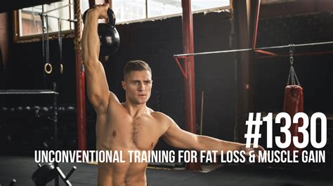 1330 Unconventional Training For Fat Loss And Muscle Gain Mind Pump