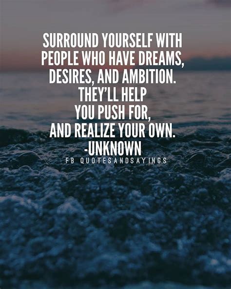 Surround Yourself With People Who Have Dreams Desires And Ambition They Ll Motivational