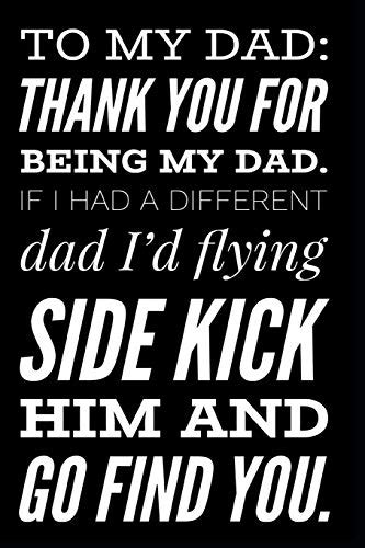 To My Dad Thank You For Being My Dad If I Had A Different Dad Id