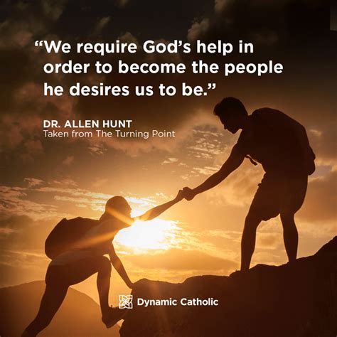 We Require Gods Help In Order To Become The People He Desires Us To Be