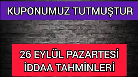 KUPONUMUZ TUTMUŞTUR 26 EYLÜL PAZARTESİ İDDAA TAHMİNLERİ KASA KUPONU