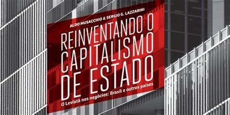 Debate Celebra Lançamento Do Livro Reinventando O Capitalismo De Estado Capitalismo Aldo