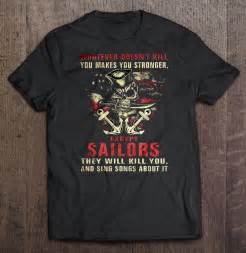 Whatever Doesn T Kill You Makes You Stronger Except Sailors Shirt Teeherivar