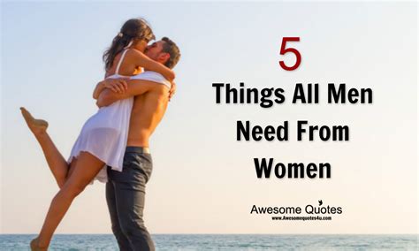 Awesome Quotes 5 Things All Men Need From Women
