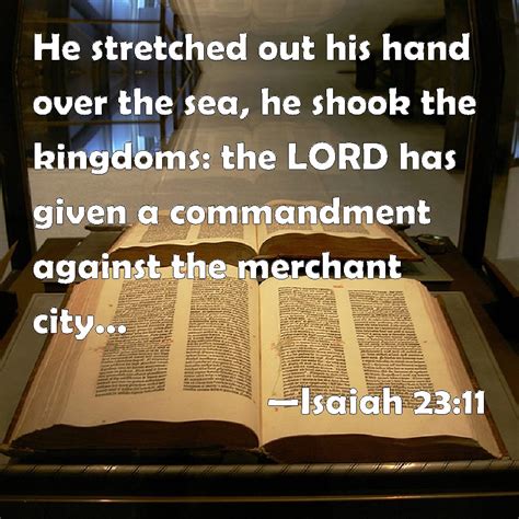 Isaiah 2311 He Stretched Out His Hand Over The Sea He Shook The