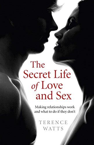 The Secret Life Of Love And Sex Making Relationships Work And What To