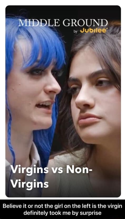 Middle Ground Juoilee Virgins Vs Non Virgins Believe It Or Not The Girl On The Left Is The