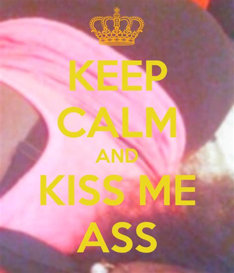 Keep Calm And Kiss Me Ass Keep Calm And Carry On Image Generator