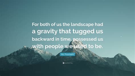 Nic Pizzolatto Quote “for Both Of Us The Landscape Had A Gravity That