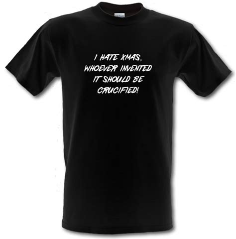 I Hate Xmas Whoever Invented It Should Be Crucified T Shirt By Chargrilled