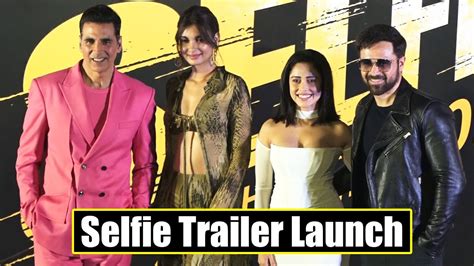 Selfie Trailer Launch Akshay Kumar Emraan Hashmi Diana Penty Nushrratt Bharuccha And Others