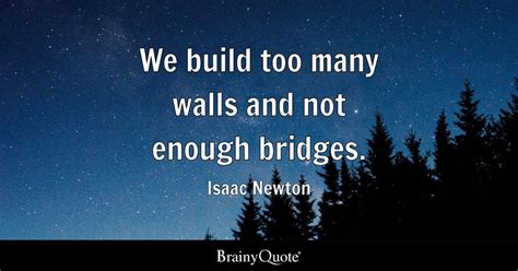 We Build Too Many Walls And Not Enough Bridges Isaac Newton