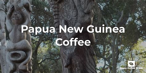 Papua New Guinea Coffee All You Need To Know Crazy Coffee Crave