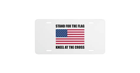 Stand For Flag Kneel At Cross License Plate Zazzle