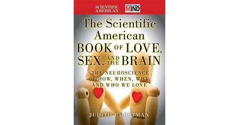 the scientific american book of love sex and the brain the neuroscience of how when why and