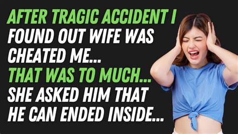 After Tragic Accident I Found Out Wife Was Cheated Me She Asked Him That He Can Ended Inside