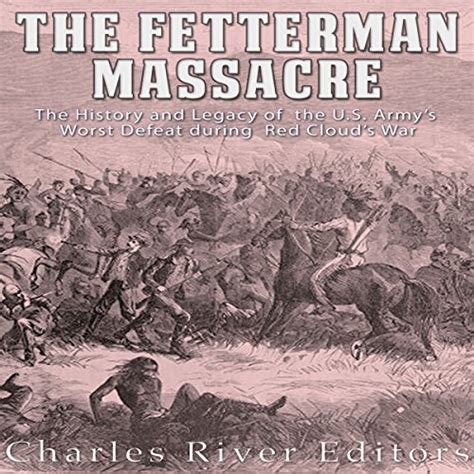 The Fetterman Massacre The History And Legacy Of The Us Armys Worst