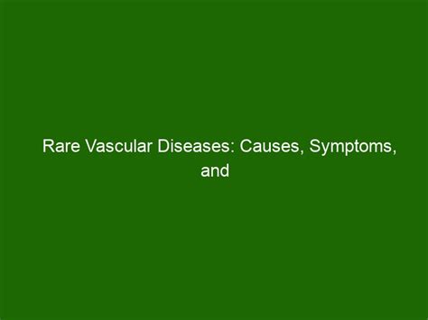 Rare Vascular Diseases Causes Symptoms And Treatment Health And Beauty