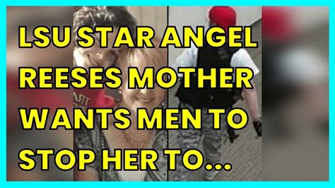 Lsu Star Angel Reeses Mother Wants Men To Stop Her To Contact Her On A Date With Her Youtube