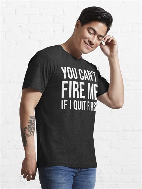 You Cant Fire Me If I Quit First T Shirt For Sale By Anasshtm
