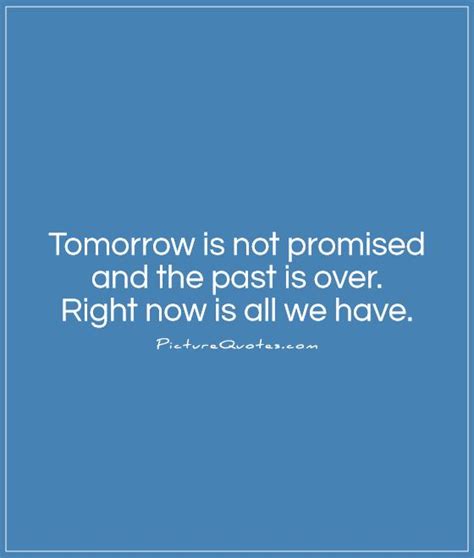 We Are Not Promised Tomorrow Quotes Quotesgram