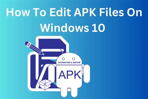 How To Edit Apk Files On Windows 10 In 2024 An Easy Guide