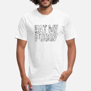 Eat My Pussy T Shirts Unique Designs Spreadshirt