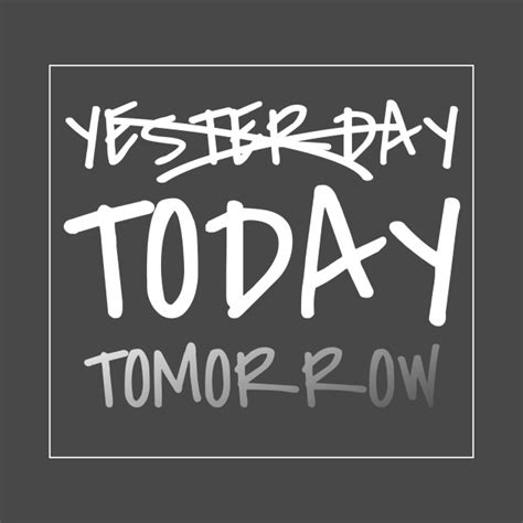 Yesterday Today Tomorrow Yesterday Today Tomorrow T Shirt Teepublic