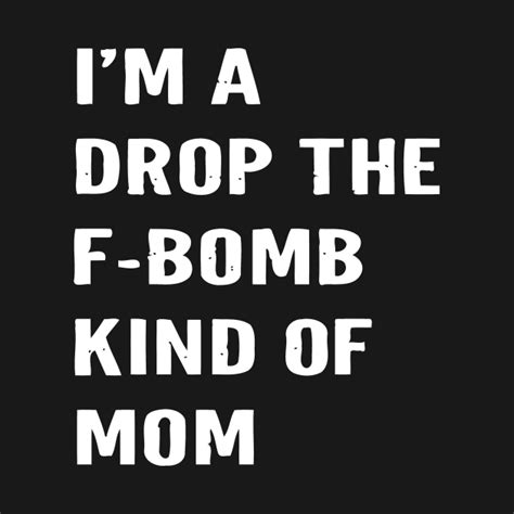 Im A Drop The F Bomb Kind Of Mom Im A Drop The F Bomb Kind Of Mom T Shirt Teepublic