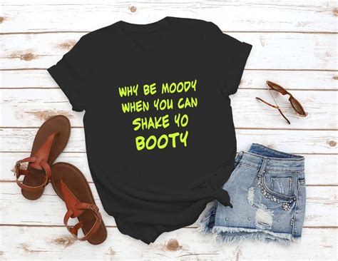 Why Me Moody When You Can Shake Yo Booty T Shirt Funny Slogan Etsy