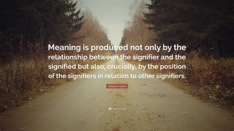 Jacques Lacan Quote “meaning Is Produced Not Only By The Relationship