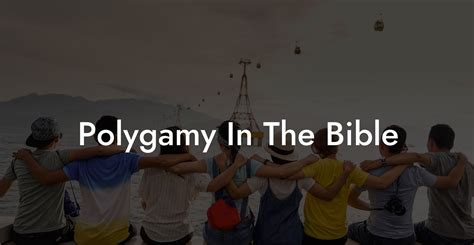 polygamy in the bible the monogamy experiment