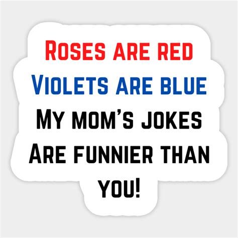 Mom Joke Roses Are Red Violets Are Blue My Moms Jokes Are Funnier