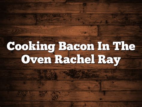 Cooking Bacon In The Oven Rachel Ray August 2023