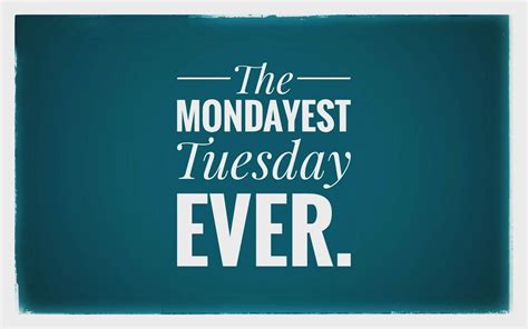 The Mondayest Tuesday Ever Tuesday Quotes Words Of Wisdom Tuesday