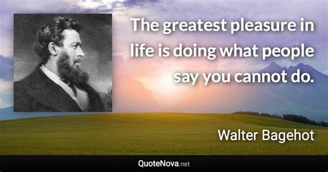 The Greatest Pleasure In Life Is Doing What People Say You Cannot Do