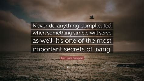Erich Maria Remarque Quote “never Do Anything Complicated When