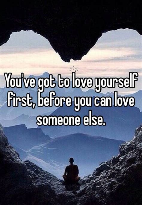 Youve Got To Love Yourself First Before You Can Love Someone Else