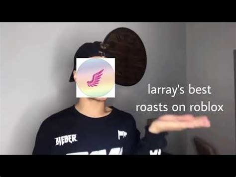 There are haters everywhere, all over all the world. Larray Good Roasts For Roblox