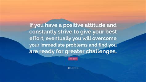 Pat Riley Quote “if You Have A Positive Attitude And Constantly Strive