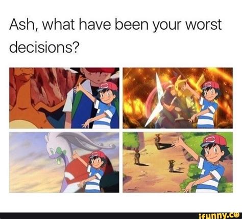 Ash What Have Been Your Worst Decisions Pokemon Memes Pokemon