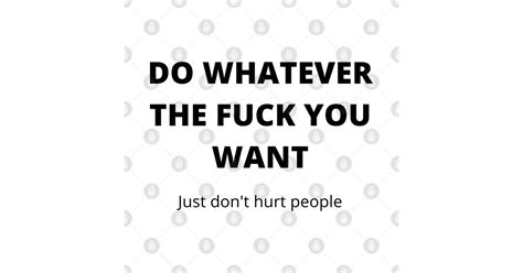 Do Whatever The Fuck You Want Just Dont Hurt People Funny Humorous