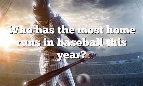 Who Has The Most Home Runs In Baseball This Year Dna Of Sports