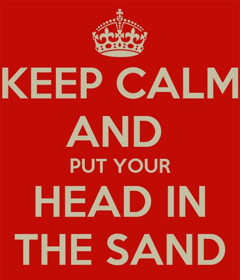 Keep Calm And Put Your Head In The Sand Poster Paul