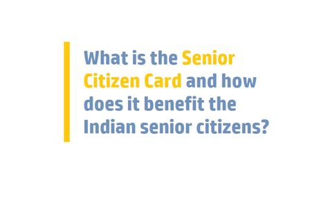 Service description the senior citizen card provides a generally recognized proof of age to elders so as to facilitate their access to concessions, discounts or priority services offered by government. What is the Senior Citizen Card and how does it benefit the Indian senior citizens? - IoTbyHVM ...