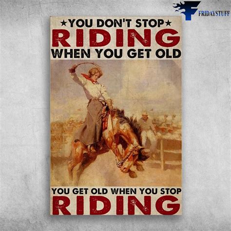 The Cowgirl You Dont Stop Riding When You Get Old You Get Old When You Stop Riding Fridaystuff