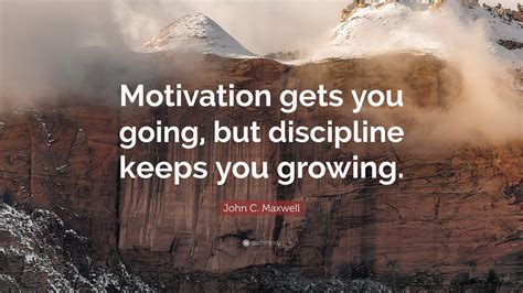 John C Maxwell Quote Motivation Gets You Going But Discipline Keeps