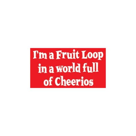 Im A Fruit Loop In A World Full Of Cheerios Vinyl Sticker At Sticker