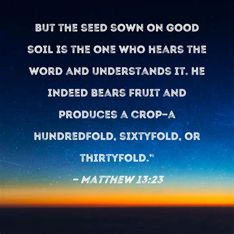 Matthew 1323 But The Seed Sown On Good Soil Is The One Who Hears The